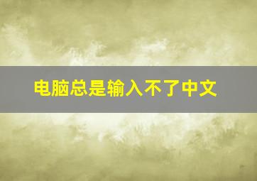 电脑总是输入不了中文