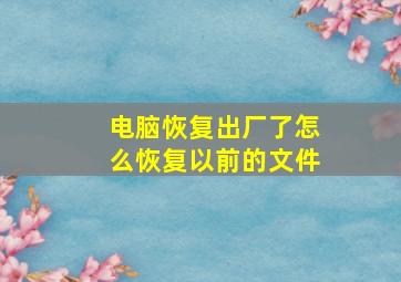 电脑恢复出厂了怎么恢复以前的文件