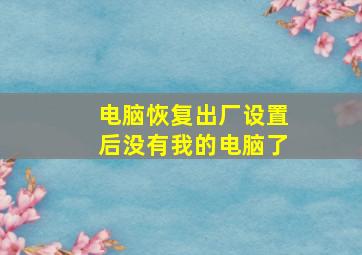 电脑恢复出厂设置后没有我的电脑了