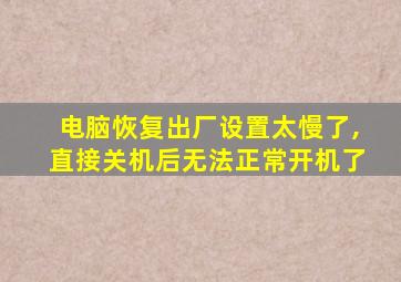 电脑恢复出厂设置太慢了,直接关机后无法正常开机了