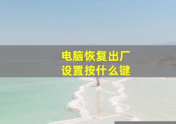 电脑恢复出厂设置按什么键