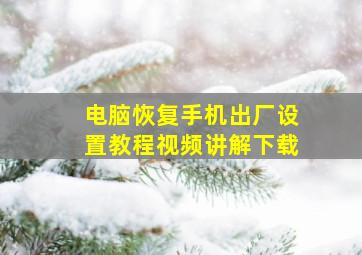 电脑恢复手机出厂设置教程视频讲解下载