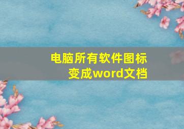 电脑所有软件图标变成word文档