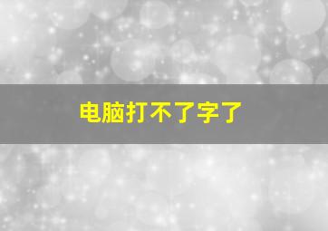 电脑打不了字了