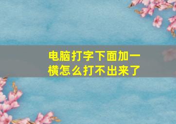 电脑打字下面加一横怎么打不出来了