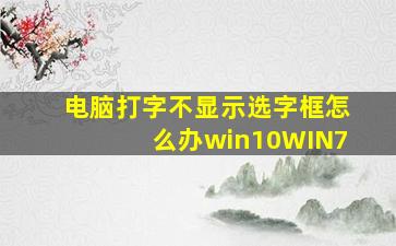 电脑打字不显示选字框怎么办win10WIN7