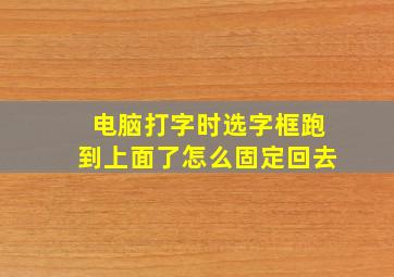 电脑打字时选字框跑到上面了怎么固定回去