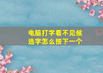 电脑打字看不见候选字怎么按下一个