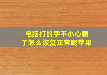 电脑打的字不小心删了怎么恢复正常呢苹果