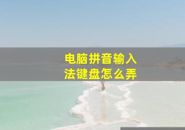 电脑拼音输入法键盘怎么弄