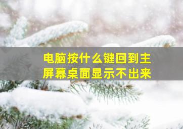 电脑按什么键回到主屏幕桌面显示不出来