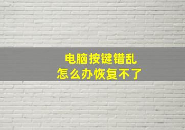 电脑按键错乱怎么办恢复不了