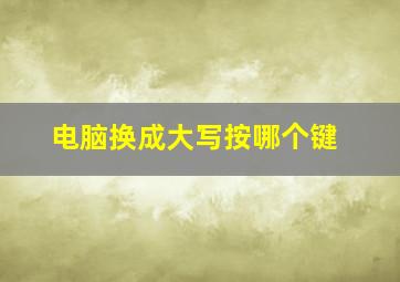 电脑换成大写按哪个键