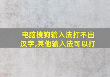 电脑搜狗输入法打不出汉字,其他输入法可以打