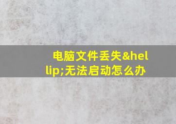 电脑文件丢失…无法启动怎么办