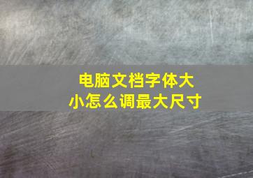 电脑文档字体大小怎么调最大尺寸