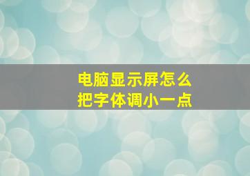 电脑显示屏怎么把字体调小一点