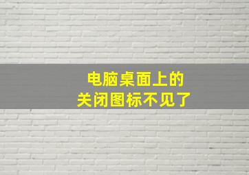 电脑桌面上的关闭图标不见了