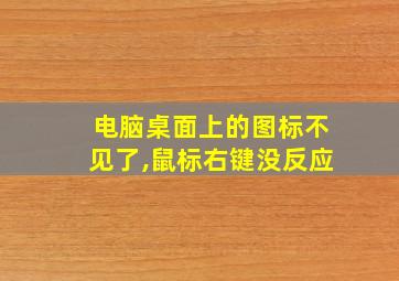 电脑桌面上的图标不见了,鼠标右键没反应