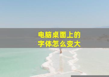 电脑桌面上的字体怎么变大