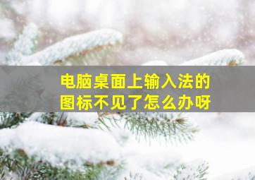 电脑桌面上输入法的图标不见了怎么办呀