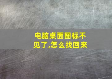 电脑桌面图标不见了,怎么找回来