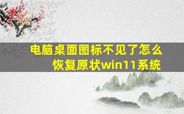 电脑桌面图标不见了怎么恢复原状win11系统