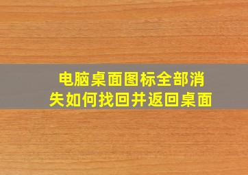 电脑桌面图标全部消失如何找回并返回桌面