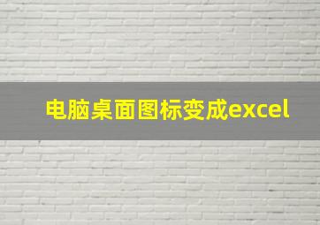 电脑桌面图标变成excel