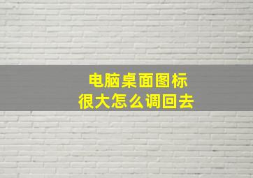 电脑桌面图标很大怎么调回去