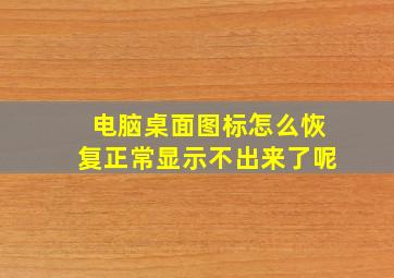 电脑桌面图标怎么恢复正常显示不出来了呢