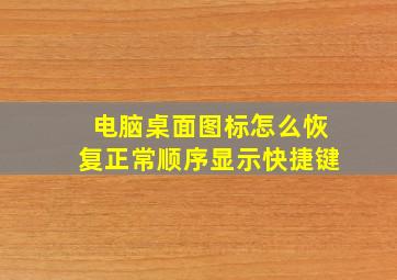 电脑桌面图标怎么恢复正常顺序显示快捷键