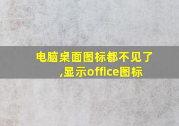 电脑桌面图标都不见了,显示office图标