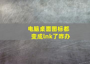 电脑桌面图标都变成lnk了咋办