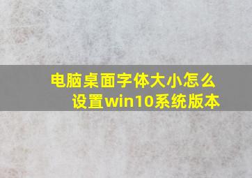 电脑桌面字体大小怎么设置win10系统版本