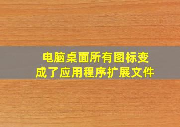 电脑桌面所有图标变成了应用程序扩展文件