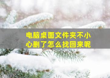 电脑桌面文件夹不小心删了怎么找回来呢