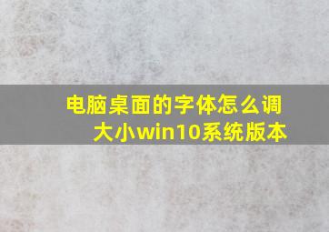 电脑桌面的字体怎么调大小win10系统版本