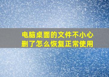 电脑桌面的文件不小心删了怎么恢复正常使用