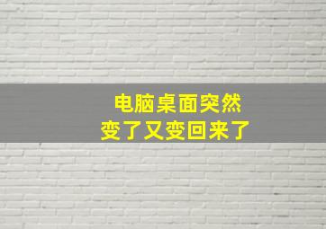 电脑桌面突然变了又变回来了