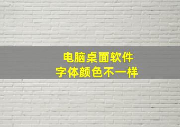 电脑桌面软件字体颜色不一样