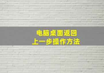 电脑桌面返回上一步操作方法