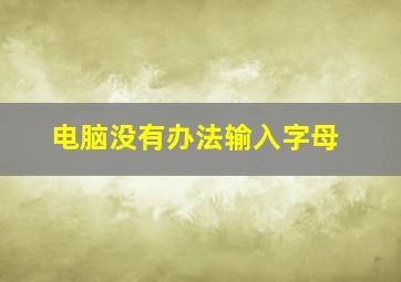 电脑没有办法输入字母