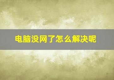 电脑没网了怎么解决呢