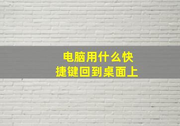 电脑用什么快捷键回到桌面上