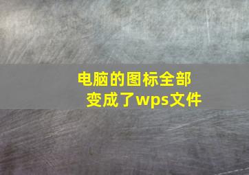 电脑的图标全部变成了wps文件