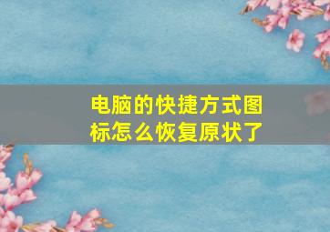 电脑的快捷方式图标怎么恢复原状了