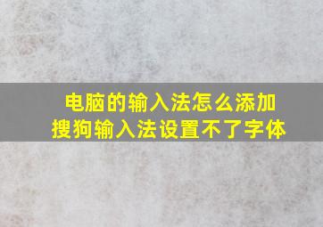 电脑的输入法怎么添加搜狗输入法设置不了字体