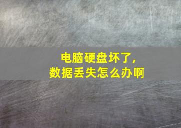 电脑硬盘坏了,数据丢失怎么办啊