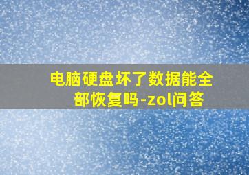 电脑硬盘坏了数据能全部恢复吗-zol问答